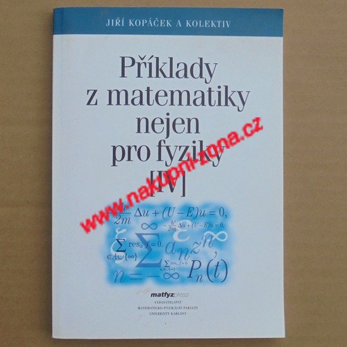 Kopaček Jiří - Příklady z matematiky nejen pro fyziky IV. - Kliknutím na obrázek zavřete