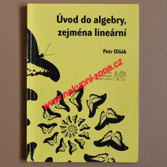 Úvod do algebry zejména lineární - Olšák Petr - Kliknutím na obrázek zavřete